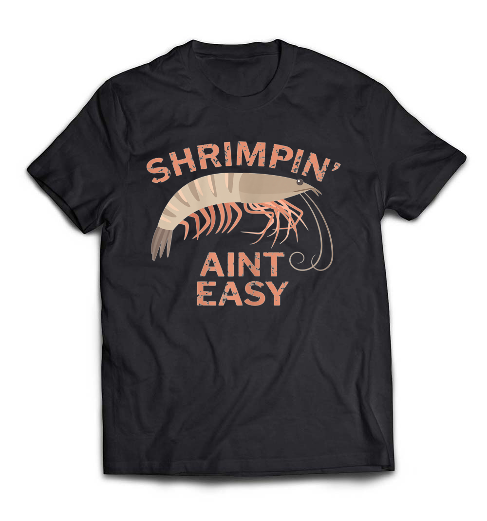 Shrimpin’ Ain’t Easy Funny Shrimp Fishing T-Shirt: A Hilarious Take for Seafood Lovers